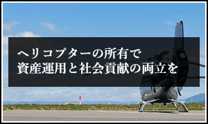 ヘリコプターの所有で資産運用と社会貢献の両立を